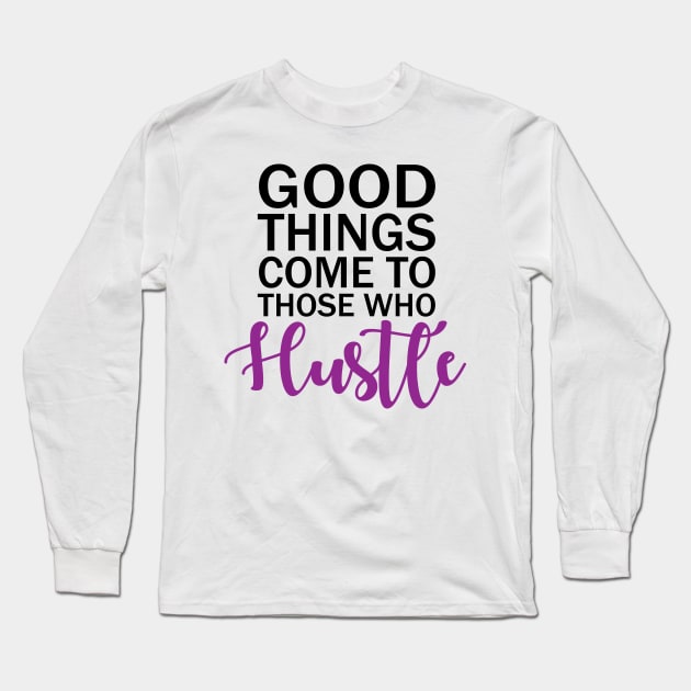 Good Things Comes To Those Who Hustle Long Sleeve T-Shirt by defytees